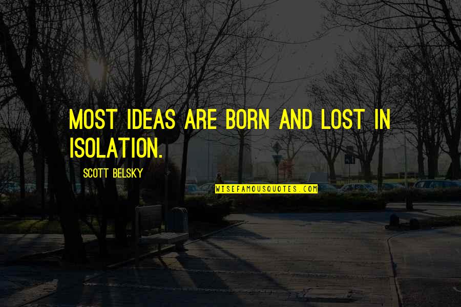 Urbanized Documentary Quotes By Scott Belsky: Most ideas are born and lost in isolation.
