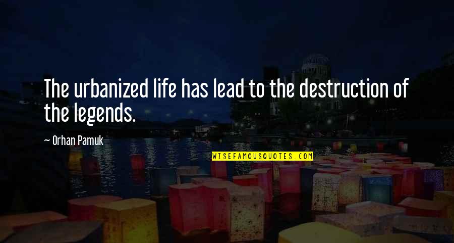 Urbanized Quotes By Orhan Pamuk: The urbanized life has lead to the destruction