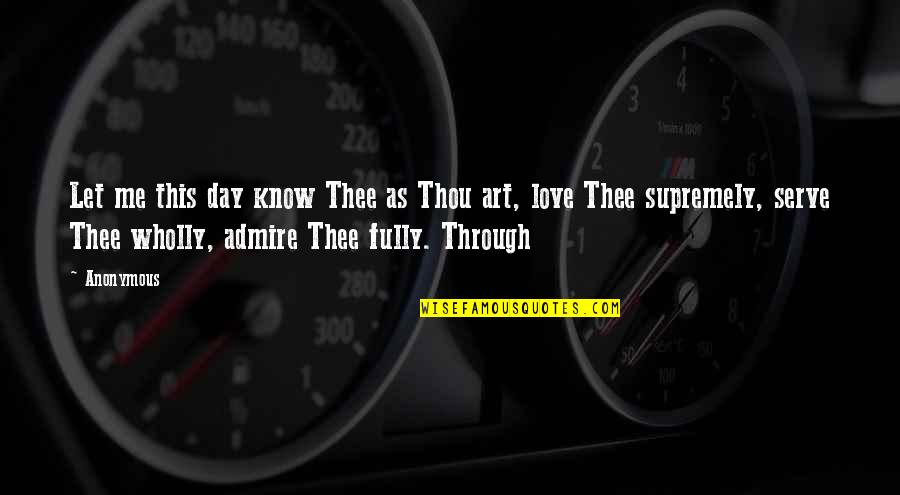 Urbanizing Europe Quotes By Anonymous: Let me this day know Thee as Thou Urbanizing Europe Quotes By Anonymous: Let me this day know Thee as Thou