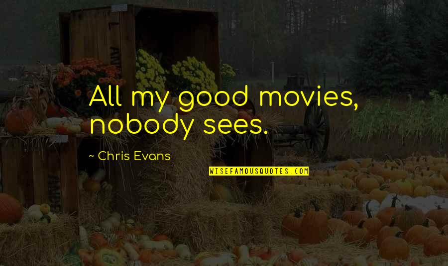 Urbanizing Quotes By Chris Evans: All my good movies, nobody sees. Urbanizing Quotes By Chris Evans: All my good movies, nobody sees.