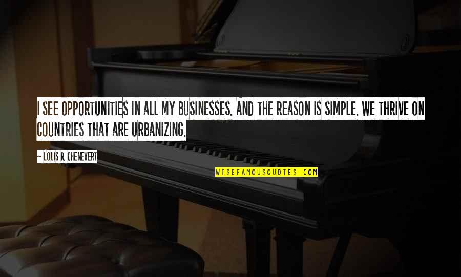Urbanizing Quotes By Louis R. Chenevert: I see opportunities in all my businesses. And Urbanizing Quotes By Louis R. Chenevert: I see opportunities in all my businesses. And