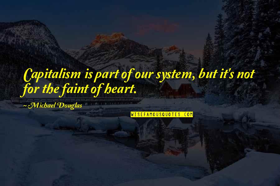 Urbanyvr Quotes By Michael Douglas: Capitalism is part of our system, but it's