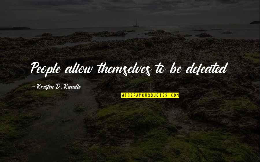 Urbastyle Quotes By Kristen D. Randle: People allow themselves to be defeated