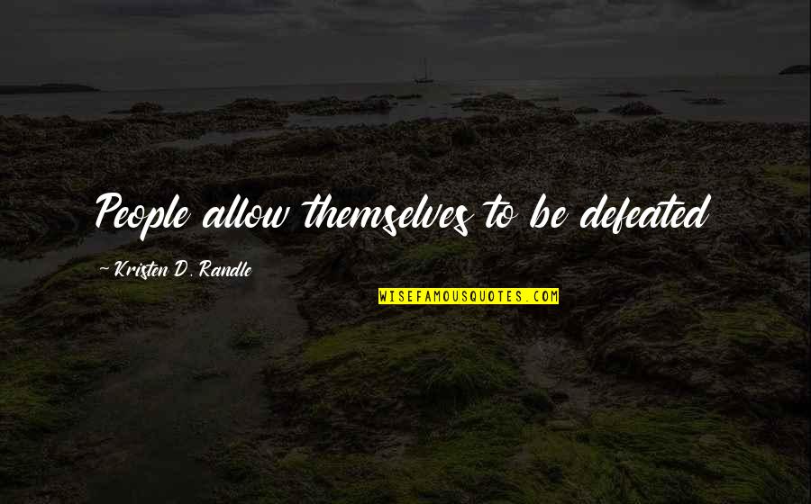 Urbastyle Quotes By Kristen D. Randle: People allow themselves to be defeated Urbastyle Quotes By Kristen D. Randle: People allow themselves to be defeated