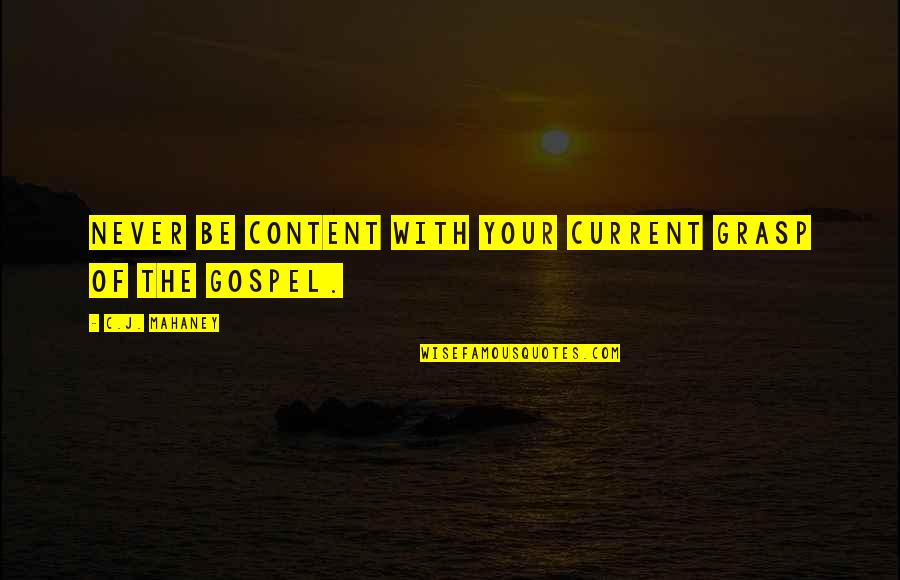 Urbemex Quotes By C.J. Mahaney: Never be content with your current grasp of Urbemex Quotes By C.J. Mahaney: Never be content with your current grasp of
