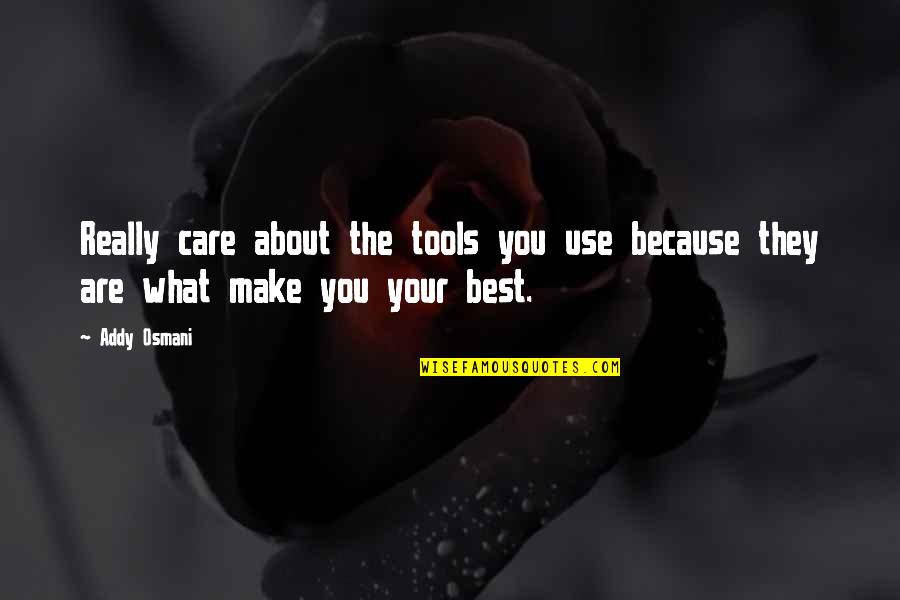 Urbes Quotes By Addy Osmani: Really care about the tools you use because