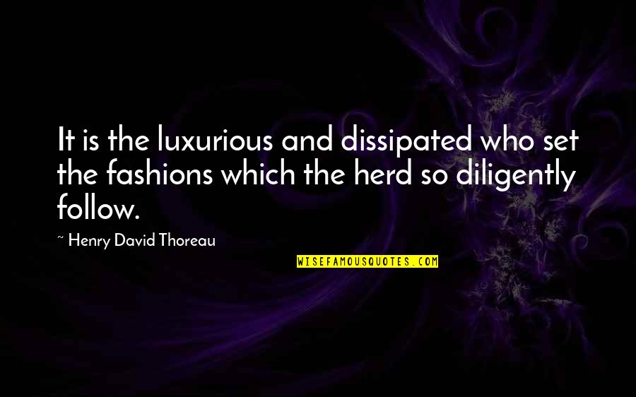 Urbes Quotes By Henry David Thoreau: It is the luxurious and dissipated who set