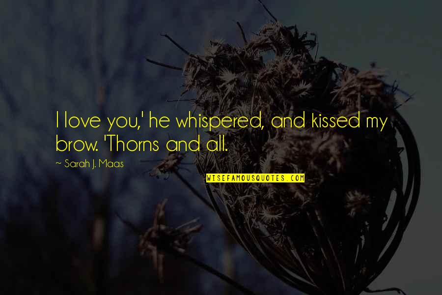 Urbes Quotes By Sarah J. Maas: I love you,' he whispered, and kissed my Urbes Quotes By Sarah J. Maas: I love you,' he whispered, and kissed my