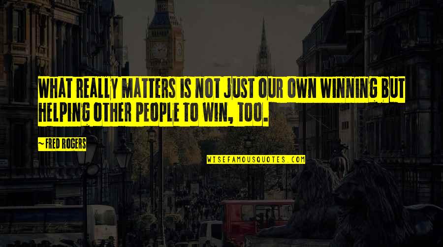 Urbestbud Quotes By Fred Rogers: What really matters is not just our own
