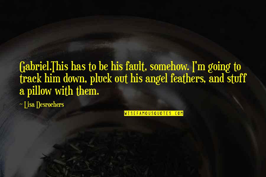 Urbestbud Quotes By Lisa Desrochers: Gabriel.This has to be his fault, somehow. I'm Urbestbud Quotes By Lisa Desrochers: Gabriel.This has to be his fault, somehow. I'm