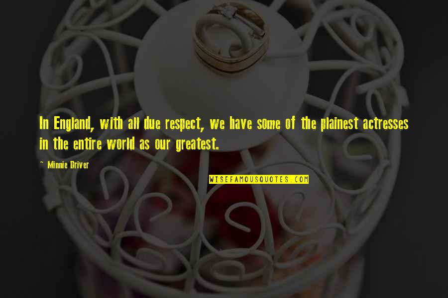Urbestbud Quotes By Minnie Driver: In England, with all due respect, we have Urbestbud Quotes By Minnie Driver: In England, with all due respect, we have