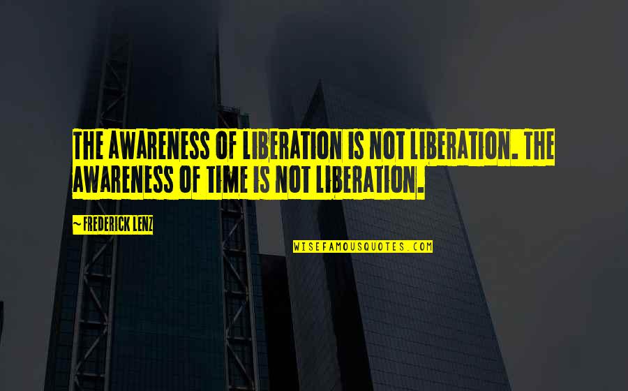 Urbex Quotes By Frederick Lenz: The awareness of liberation is not liberation. The Urbex Quotes By Frederick Lenz: The awareness of liberation is not liberation. The