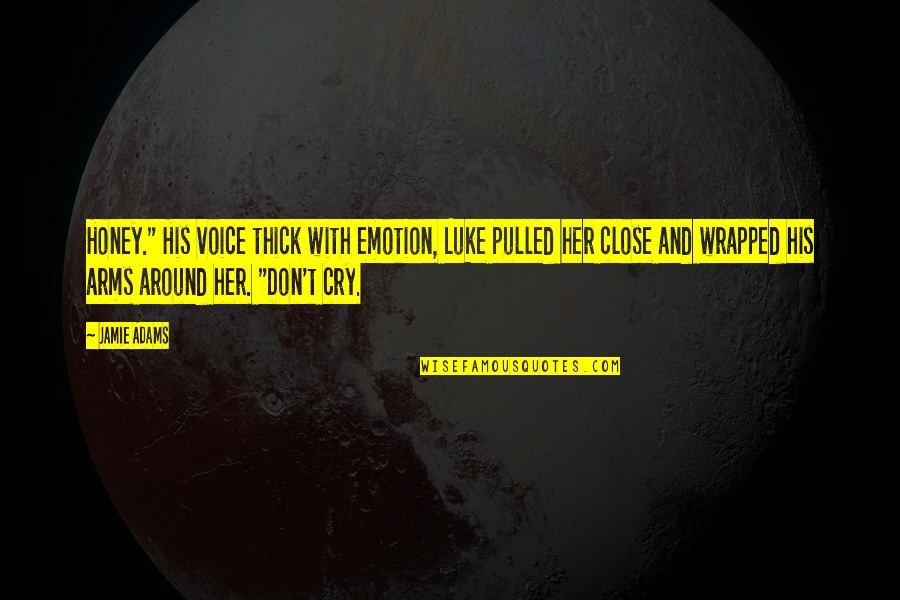Urbex Quotes By Jamie Adams: Honey." His voice thick with emotion, Luke pulled Urbex Quotes By Jamie Adams: Honey." His voice thick with emotion, Luke pulled