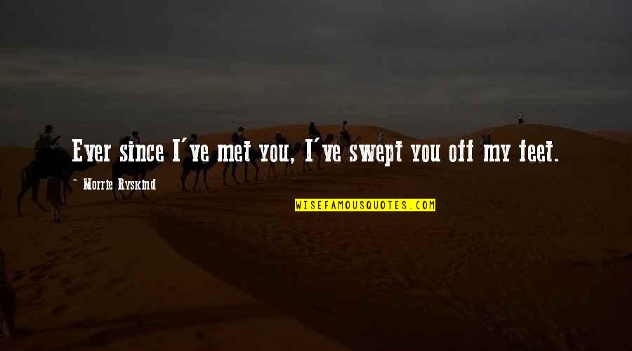Urbex Quotes By Morrie Ryskind: Ever since I've met you, I've swept you Urbex Quotes By Morrie Ryskind: Ever since I've met you, I've swept you