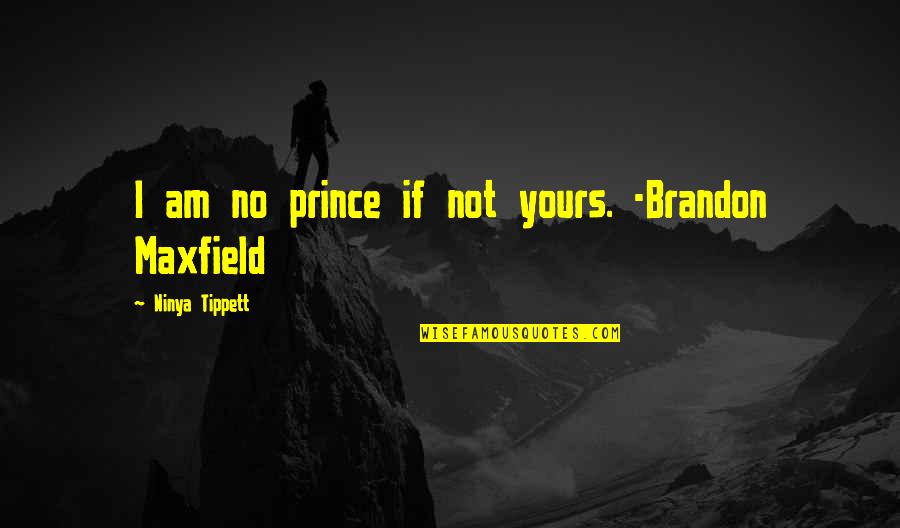 Urbieta Construction Quotes By Ninya Tippett: I am no prince if not yours. -Brandon