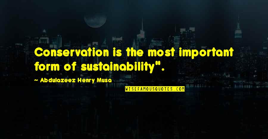 Urbini Quotes By Abdulazeez Henry Musa: Conservation is the most important form of sustainability".