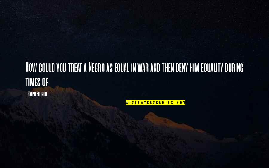 Urbota Quotes By Ralph Ellison: How could you treat a Negro as equal