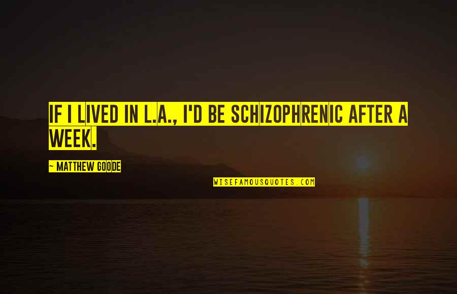 Urbrainy Quotes By Matthew Goode: If I lived in L.A., I'd be schizophrenic