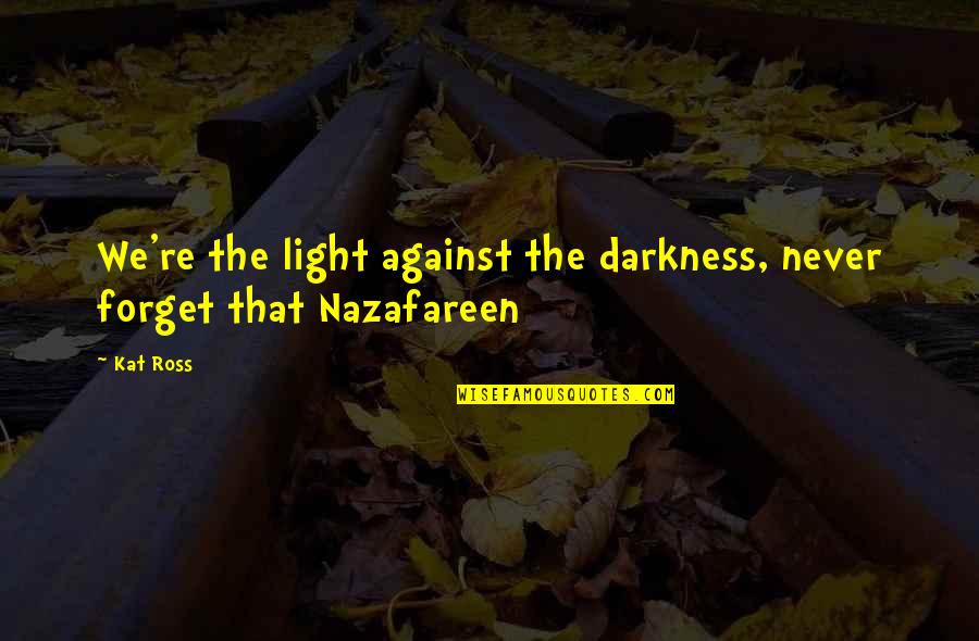 Urcheon Quotes By Kat Ross: We're the light against the darkness, never forget