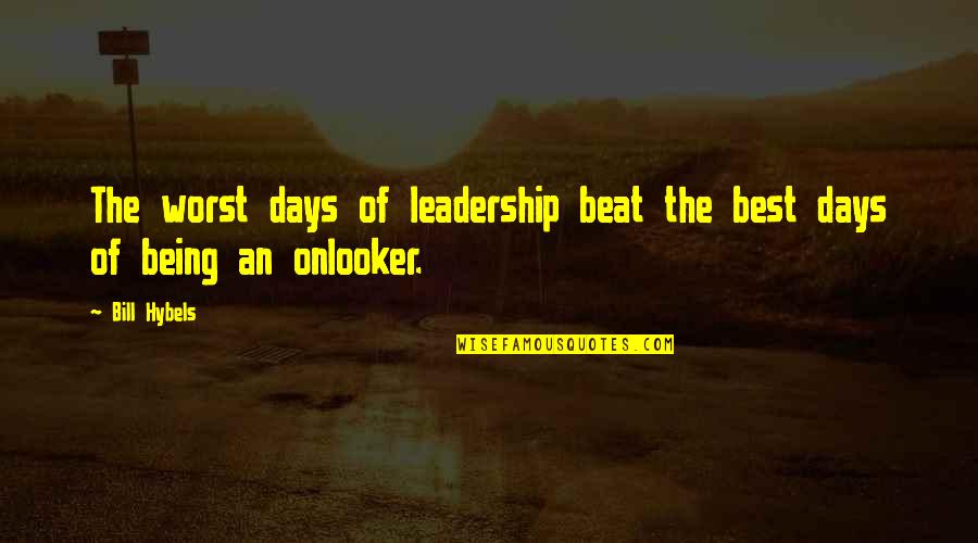 Urchinlike Quotes By Bill Hybels: The worst days of leadership beat the best