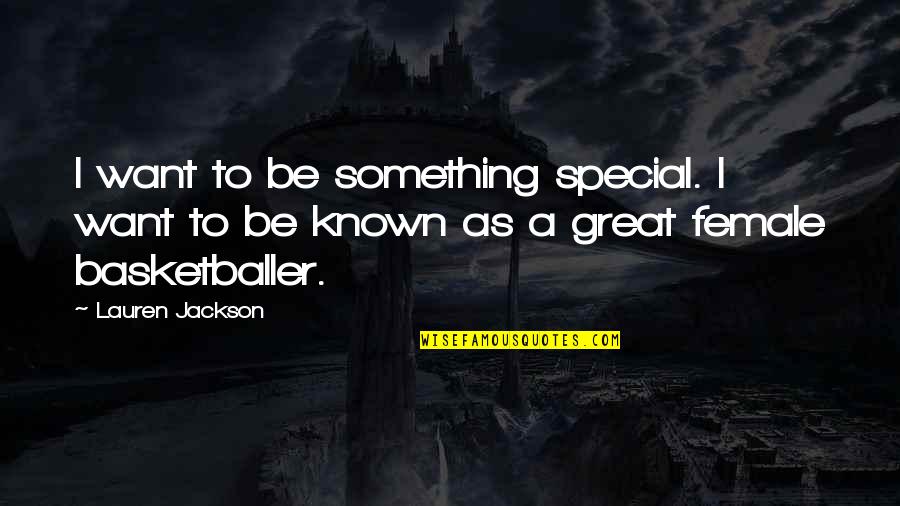 Urchinlike Quotes By Lauren Jackson: I want to be something special. I want