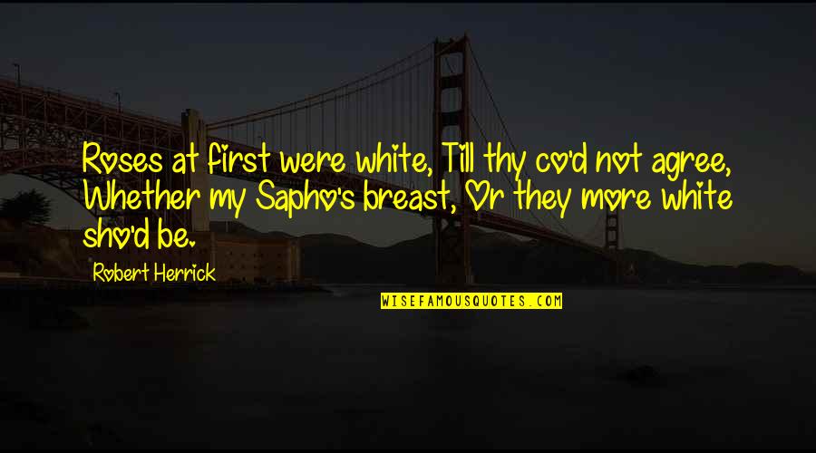 Urdanetea Quotes By Robert Herrick: Roses at first were white, Till thy co'd Urdanetea Quotes By Robert Herrick: Roses at first were white, Till thy co'd