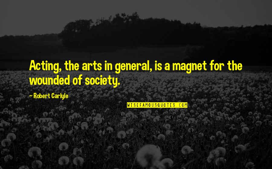 Urdang College Quotes By Robert Carlyle: Acting, the arts in general, is a magnet Urdang College Quotes By Robert Carlyle: Acting, the arts in general, is a magnet