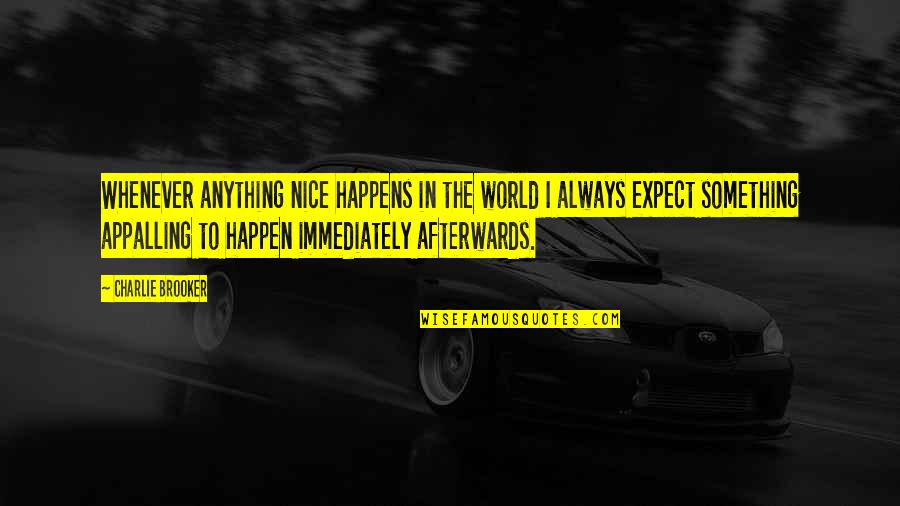 Urday Fitness Quotes By Charlie Brooker: Whenever anything nice happens in the world I