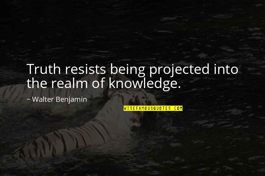 Urday Fitness Quotes By Walter Benjamin: Truth resists being projected into the realm of
