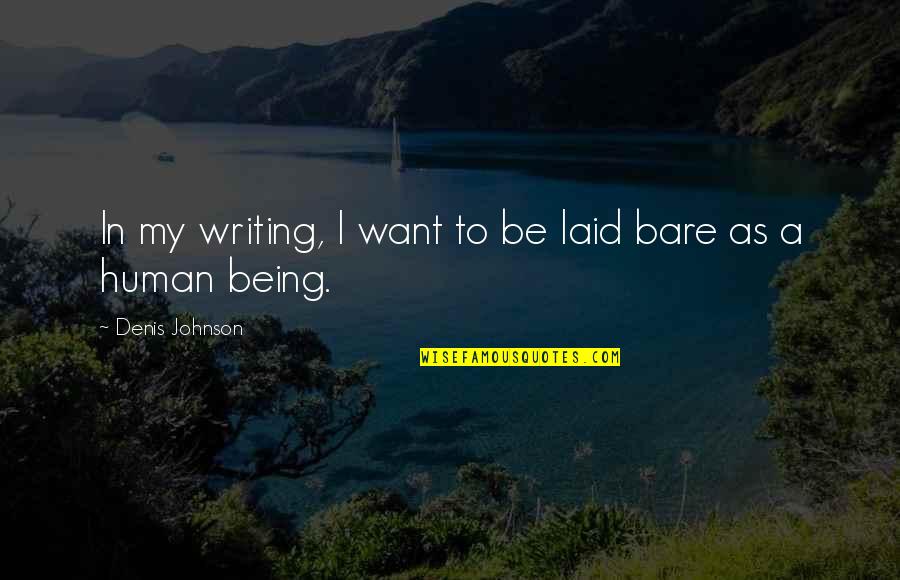 Urdimbre Rae Quotes By Denis Johnson: In my writing, I want to be laid Urdimbre Rae Quotes By Denis Johnson: In my writing, I want to be laid