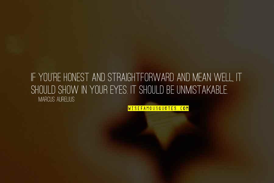 Urdimbre Sinonimo Quotes By Marcus Aurelius: If you're honest and straightforward and mean well, Urdimbre Sinonimo Quotes By Marcus Aurelius: If you're honest and straightforward and mean well,