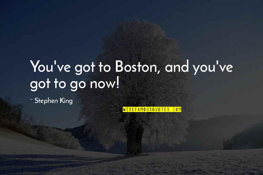 Urdu Hindi Quotes By Stephen King: You've got to Boston, and you've got to Urdu Hindi Quotes By Stephen King: You've got to Boston, and you've got to