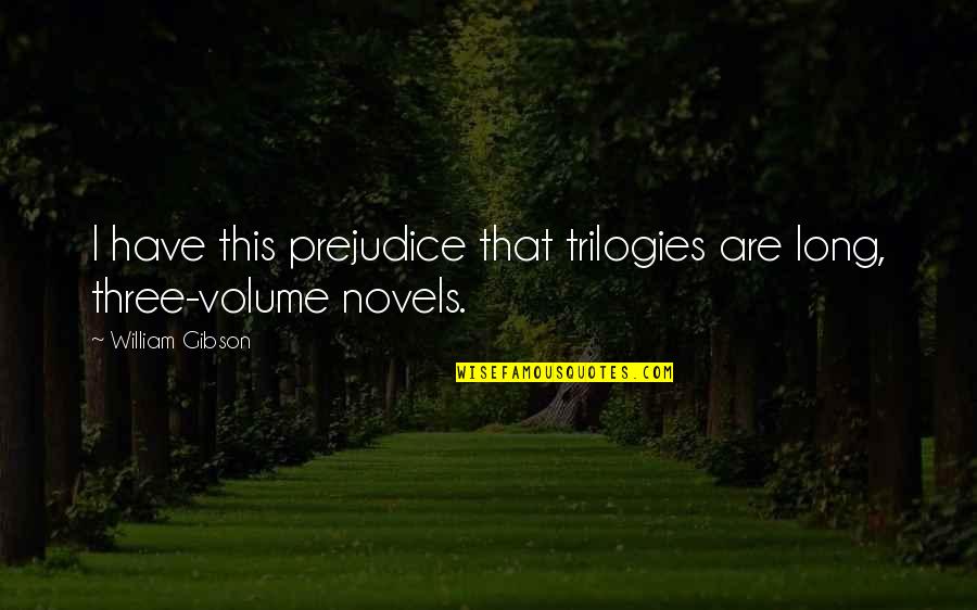 Urechea Organ Quotes By William Gibson: I have this prejudice that trilogies are long, Urechea Organ Quotes By William Gibson: I have this prejudice that trilogies are long,