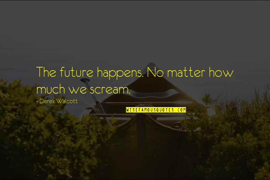 Urechem Quotes By Derek Walcott: The future happens. No matter how much we