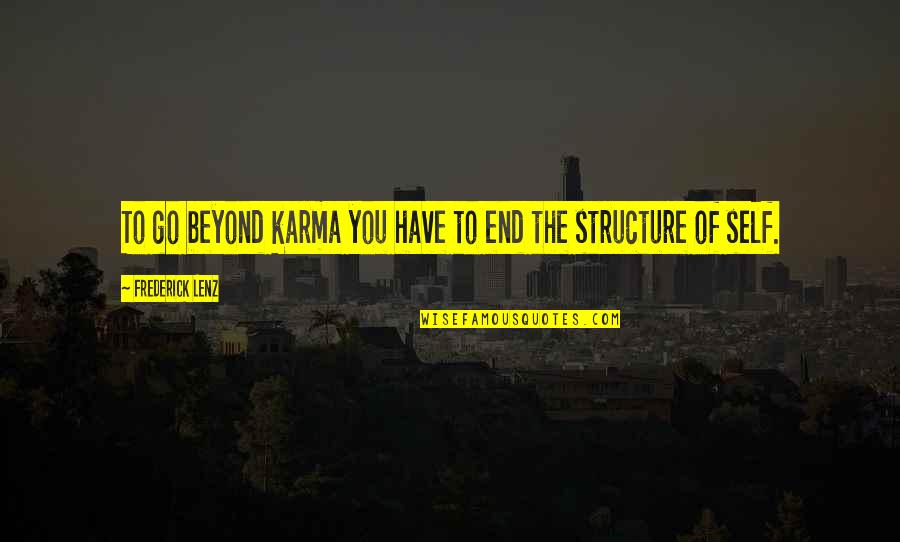 Urechem Quotes By Frederick Lenz: To go beyond karma you have to end