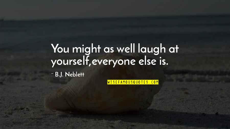 Urechi Infundate Quotes By B.J. Neblett: You might as well laugh at yourself,everyone else Urechi Infundate Quotes By B.J. Neblett: You might as well laugh at yourself,everyone else