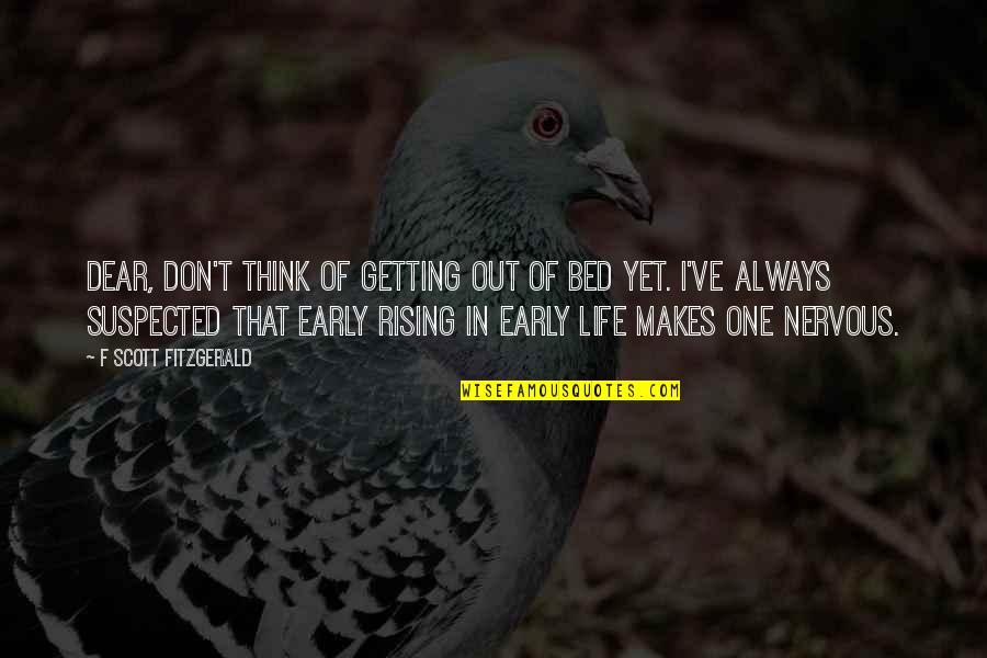 Urechi Infundate Quotes By F Scott Fitzgerald: Dear, don't think of getting out of bed Urechi Infundate Quotes By F Scott Fitzgerald: Dear, don't think of getting out of bed