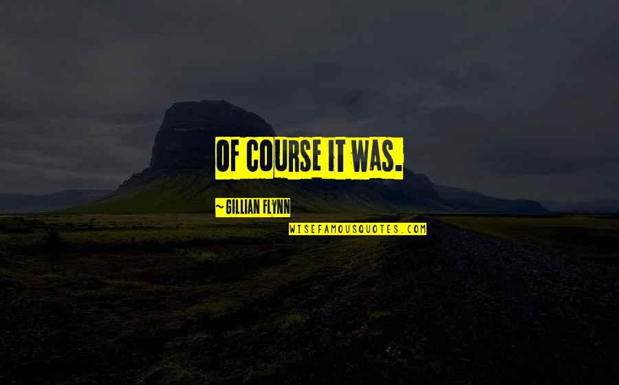 Urechi Infundate Quotes By Gillian Flynn: Of course it was. Urechi Infundate Quotes By Gillian Flynn: Of course it was.
