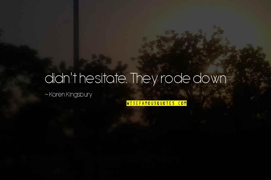 Urechi Infundate Quotes By Karen Kingsbury: didn't hesitate. They rode down Urechi Infundate Quotes By Karen Kingsbury: didn't hesitate. They rode down
