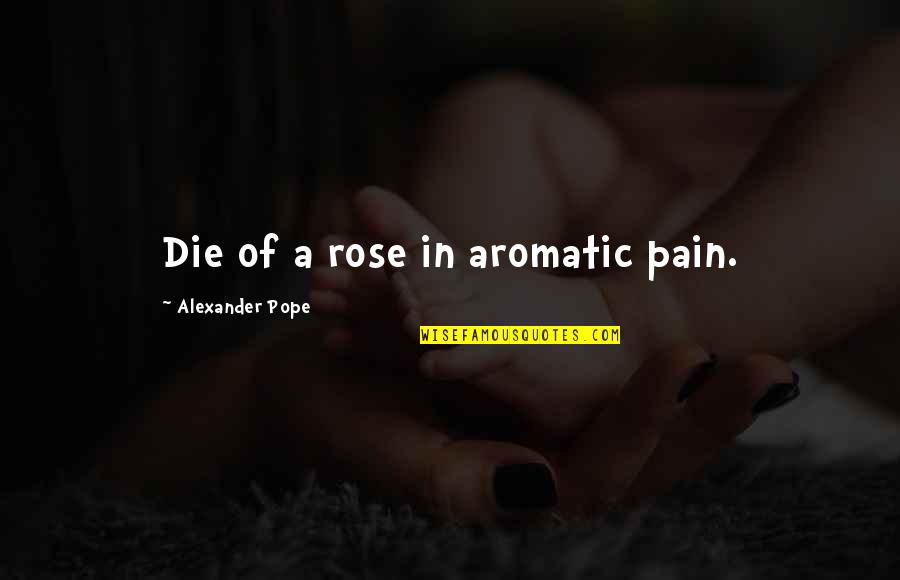 Urechi Mari Quotes By Alexander Pope: Die of a rose in aromatic pain.