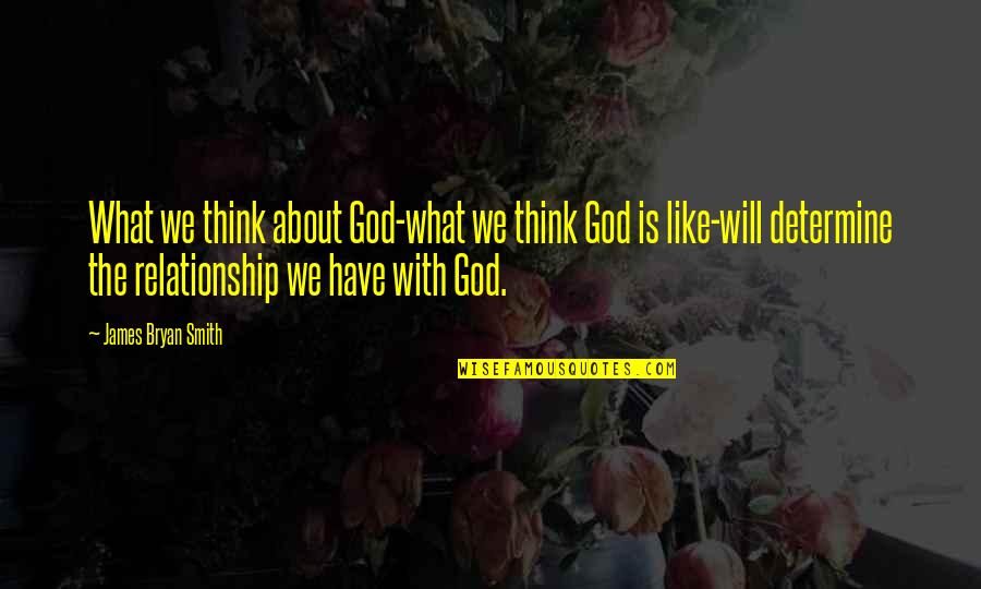 Urediti Kucu Quotes By James Bryan Smith: What we think about God-what we think God