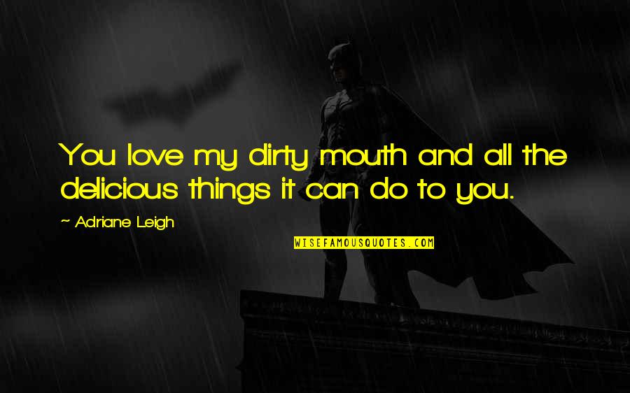 Urediti Mezar Quotes By Adriane Leigh: You love my dirty mouth and all the