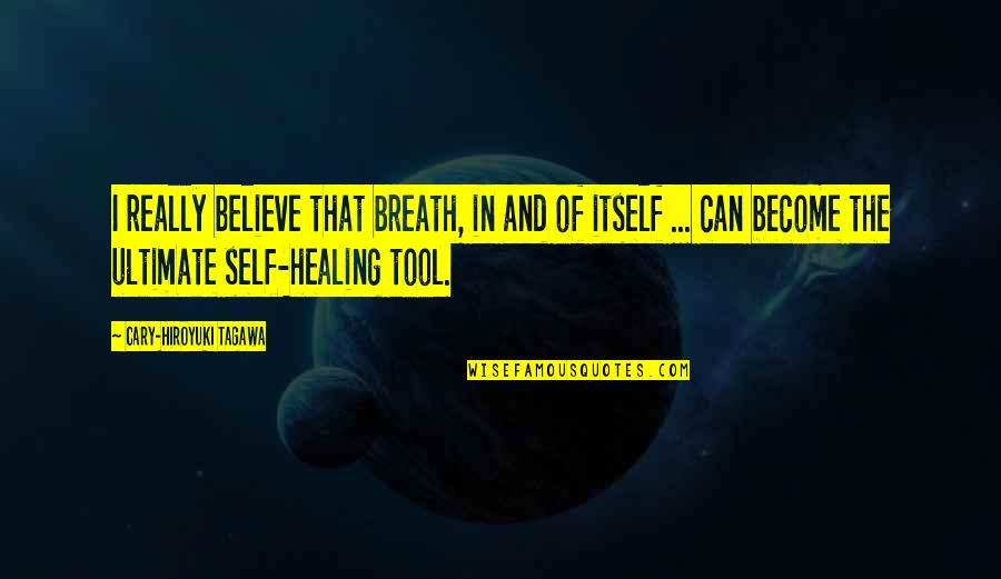 Uregulated Quotes By Cary-Hiroyuki Tagawa: I really believe that breath, in and of