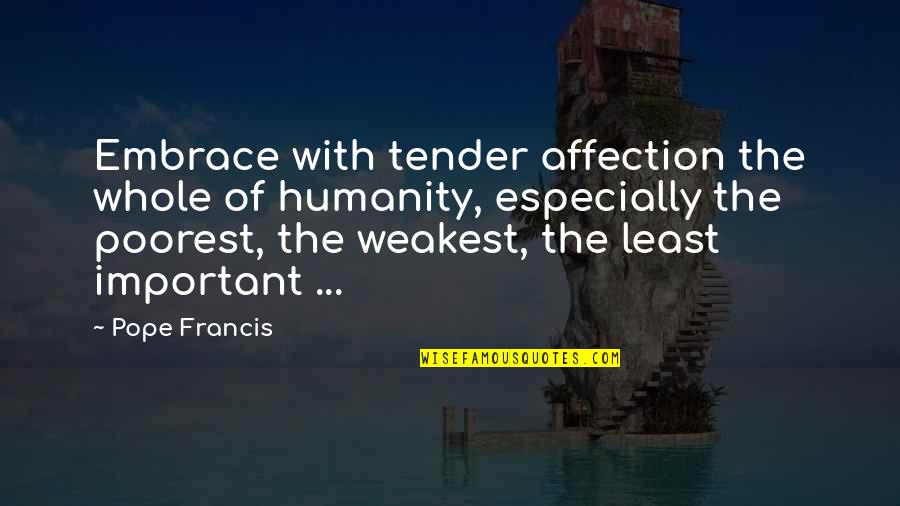 Uregulated Quotes By Pope Francis: Embrace with tender affection the whole of humanity,