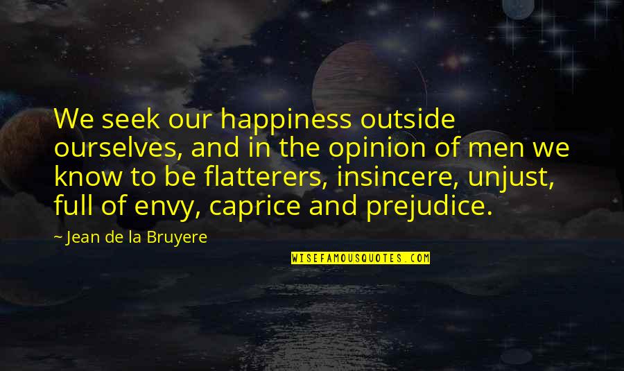 Ureinwohner Neuguineas Quotes By Jean De La Bruyere: We seek our happiness outside ourselves, and in