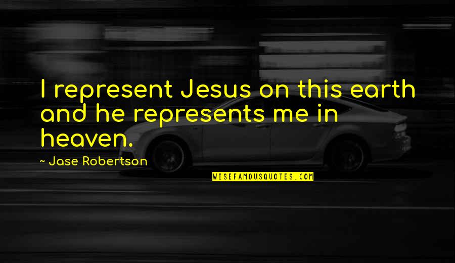 Urendash Quotes By Jase Robertson: I represent Jesus on this earth and he Urendash Quotes By Jase Robertson: I represent Jesus on this earth and he