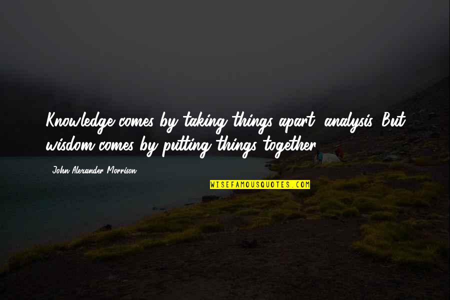 Urendash Quotes By John Alexander Morrison: Knowledge comes by taking things apart, analysis. But Urendash Quotes By John Alexander Morrison: Knowledge comes by taking things apart, analysis. But