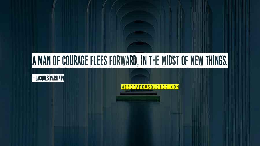 Ures Quotes By Jacques Maritain: A man of courage flees forward, in the Ures Quotes By Jacques Maritain: A man of courage flees forward, in the