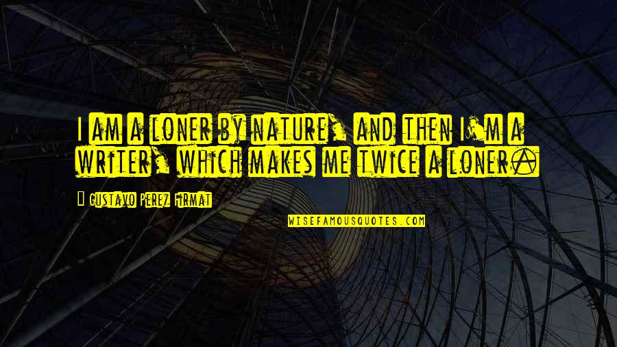Uresh Quotes By Gustavo Perez Firmat: I am a loner by nature, and then