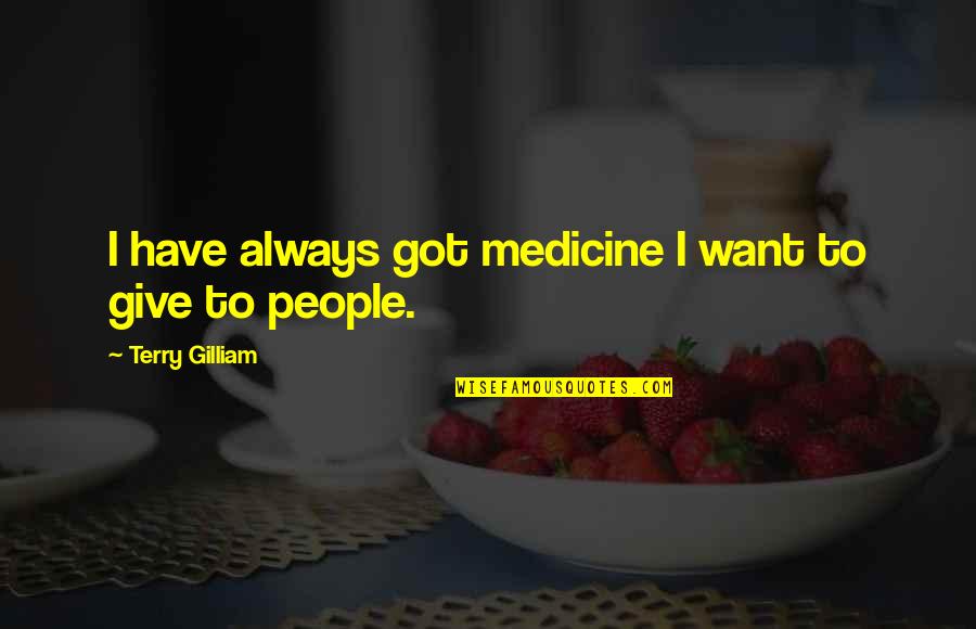 Uresha Quotes By Terry Gilliam: I have always got medicine I want to Uresha Quotes By Terry Gilliam: I have always got medicine I want to
